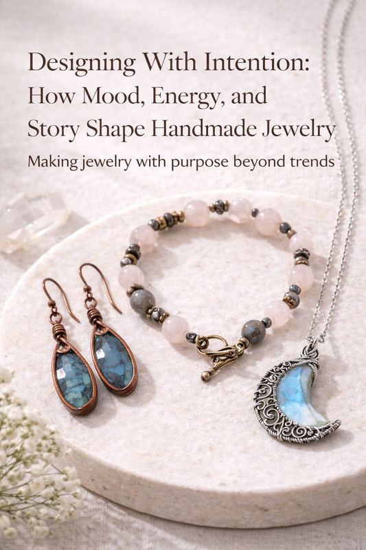 Designing With Intention: How Mood, Energy, and Story Shape Handmade Jewelry