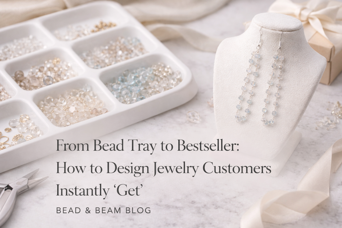 From Bead Tray to Bestseller: How to Design Jewelry Customers Instantly “Get”
